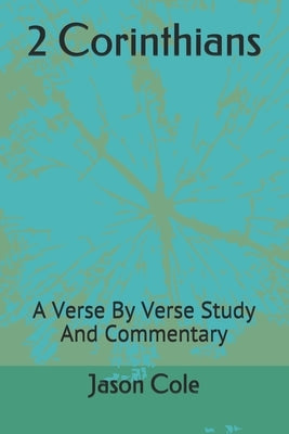 2 Corinthians: A Verse By Verse Study And Commentary by Cole, Jason