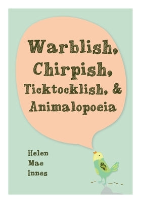 Warblish, Chirpish, Ticktocklish, & Animalopoeia by Innes, Helen Mae