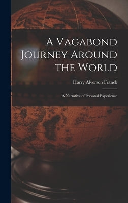 A Vagabond Journey Around the World: A Narrative of Personal Experience by Franck, Harry Alverson