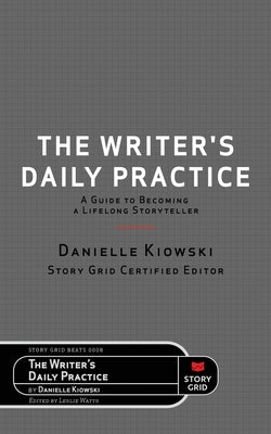 The Writer's Daily Practice: A Guide to Becoming a Lifelong Storyteller by Kiowski, Danielle
