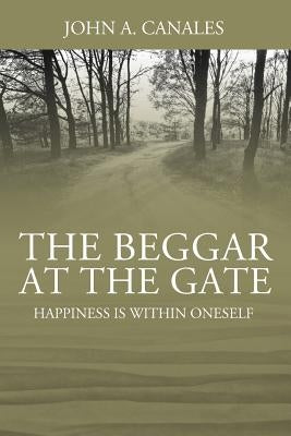 The Beggar at the Gate: Happiness is Within Oneself by Canales, John a.