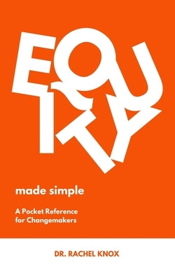 Equity Made Simple: The Pocket Reference for Changemakers by Knox, Rachel