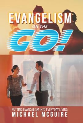Evangelism on the Go!: Putting Evangelism into Everyday Living by McGuire, Michael