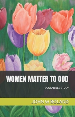 Women Matter to God by Boland, John W.