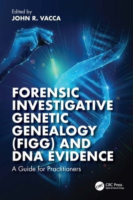 Forensic Investigative Genetic Genealogy (Figg) and DNA Evidence: A Guide for Practitioners by Vacca, John R.
