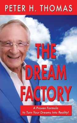 The Dream Factory: A Proven Formula to Turn Your Dreams Into Reality by Thomas, Peter H.