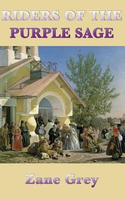 Riders of the Purple Sage: A Classic Western of the American Frontier by Grey, Zane