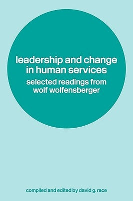 Leadership and Change in Human Services: Selected Readings from Wolf Wolfensberger by Race, David