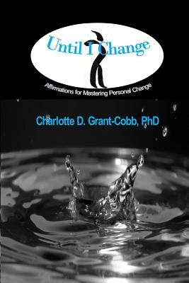 Until I Change: Affirmations for Mastering Personal Change by Grant-Cobb, Charlotte D.