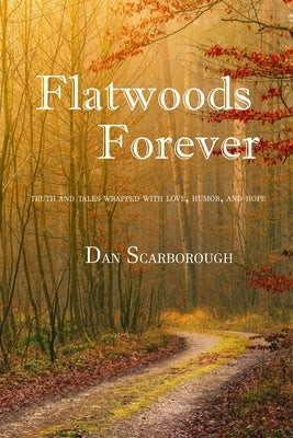 Flatwoods Forever: Truth and tales wrapped with love, humor, and hope by Scarborough, Dan