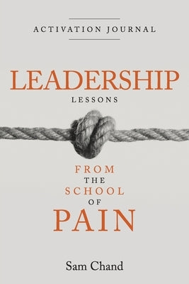 Leadership Lessons from the School of Pain - Activation Journal by Chand, Sam