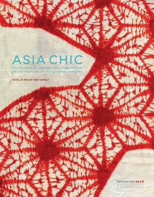 Asia Chic: The Influence of Japanese and Chinese Textiles on the Fashions of the Roaring Twenties by Van Osselt, Estelle Nikles