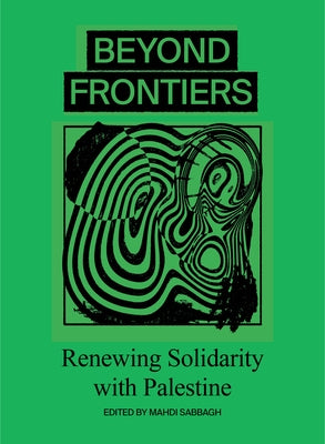 Beyond Frontiers: Renewing Solidarity with Palestine by Sabbagh, Mahdi