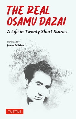 The Real Osamu Dazai: A Life in Twenty Stories by Dazai, Osamu