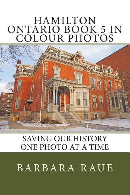 Hamilton Ontario Book 5 in Colour Photos: Saving Our History One Photo at a Time by Raue, Barbara
