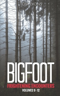 Bigfoot Frightening Encounters: Volumes 9 - 12 by Lyons, Tom