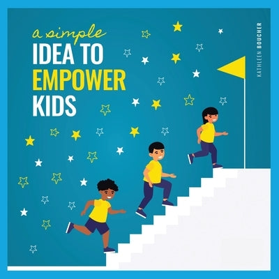 A Simple Idea to Empower Kids: Based on the Power of Love, Choice, and Belief by Boucher, Kathleen
