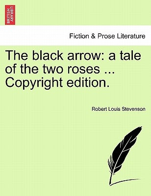 The Black Arrow: A Tale of the Two Roses ... Copyright Edition. by Stevenson, Robert Louis
