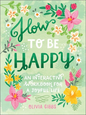 How to Be Happy: 52 Ways to Fill Your Days with Loving Kindness by Gibbs, Olivia