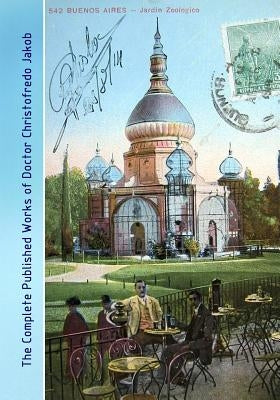 The Complete Published Works of Doctor Christofredo Jakob: A Comprehensive Illustrated Catalog by Triarhou, Lazaros C.