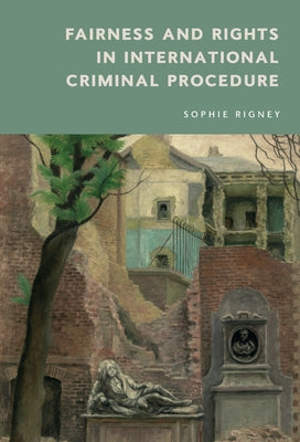 Fairness and Rights in International Criminal Procedure by Rigney, Sophie