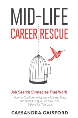 Mid-Life Career Rescue: Job Search Strategies That Work:: How to Confidently Leave a Job You Hate and Start Living a Life You Love, Before It's Too La by Gaisford, Cassandra