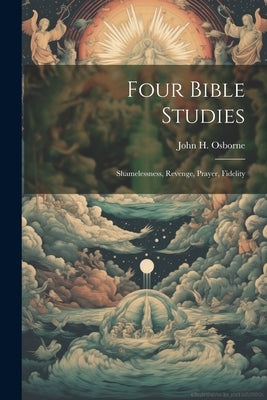 Four Bible Studies: Shamelessness, Revenge, Prayer, Fidelity by Osborne, John H.