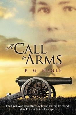 A Call to Arms: The Civil War Adventures of Sarah Emma Edmonds, Alias Private Frank Thompson by Nagle, P. G.