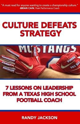 Culture Defeats Strategy: 7 Lessons on Leadership From A Texas High School Football Coach by Jackson, Randy