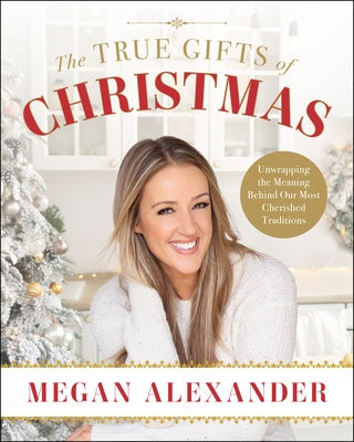 The True Gifts of Christmas: 25 Traditions to Cherish by Alexander, Megan