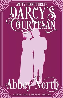 Amity (Darcy's Courtesan, Part Three) by North, Abbey
