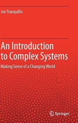An Introduction to Complex Systems: Making Sense of a Changing World​ by Tranquillo, Joe