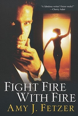 Fight Fire With Fire by Fetzer, Amy J.