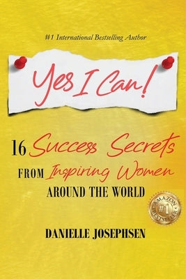 Yes I Can!: 16 Success Secrets of Inspiring Women from Around the World by Josephsen, Danielle