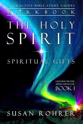 The Holy Spirit - Spiritual Gifts Workbook: Listening Prayer Applications for Book 1 by Rohrer, Susan