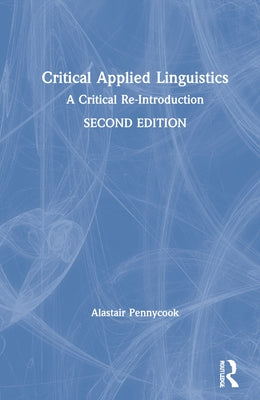 Critical Applied Linguistics: A Critical Re-Introduction by Pennycook, Alastair
