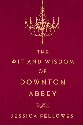 The Wit and Wisdom of Downton Abbey by Fellowes, Jessica