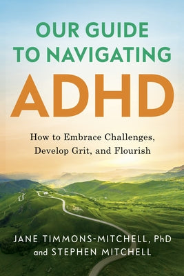 Our Guide to Navigating ADHD: How to Embrace Challenges, Develop Grit, and Flourish by Timmons-Mitchell, Jane