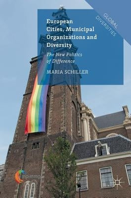 European Cities, Municipal Organizations and Diversity: The New Politics of Difference by Schiller, Maria