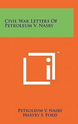 Civil War Letters Of Petroleum V. Nasby by Nasby, Petroleum V.