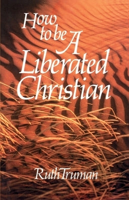 How to Be a Liberated Christian by Truman, Ruth