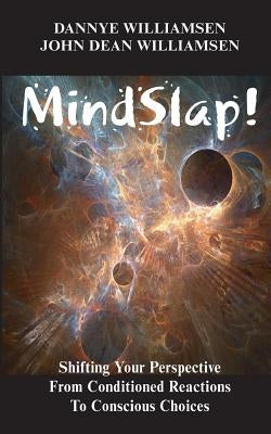 MindSlap!: Shifting Your Perspective from Conditioned Reactions To Conscious Choices by Williamsen, John Dean