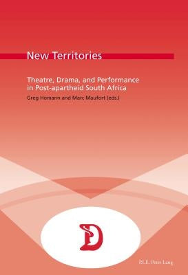 New Territories: Theatre, Drama, and Performance in Post-Apartheid South Africa by Maufort, Marc