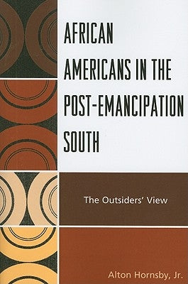 African Americans in the Post-Emancipation South: The Outsiders' View by Hornsby, Alton