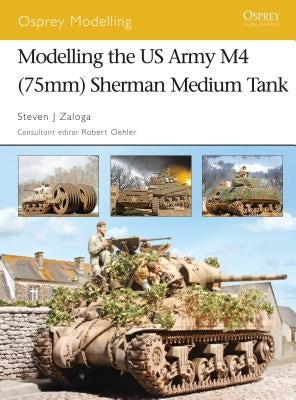 Modelling the US Army M4 (75mm) Sherman Medium Tank by Zaloga, Steven J.