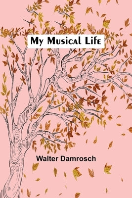 My Musical Life by Damrosch, Walter