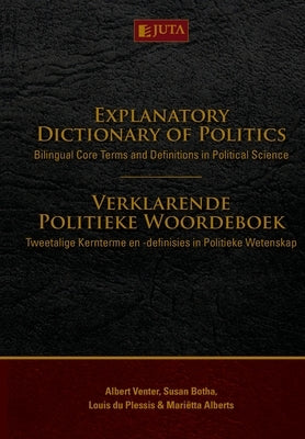 Explanatory Dictionary of Politics: Bilingual core terms and definitions in political science by Venter, A.