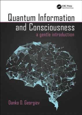 Quantum Information and Consciousness: A Gentle Introduction by Georgiev, Danko D.
