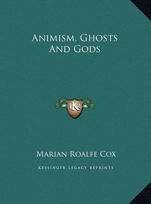 Animism, Ghosts and Gods by Cox, Marian Roalfe