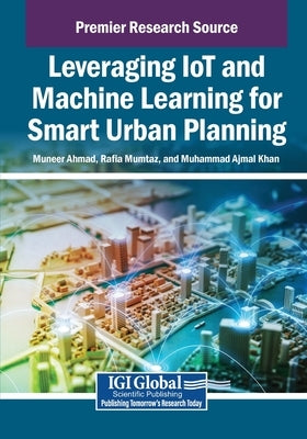 Leveraging IoT and Machine Learning for Smart Urban Planning by Ahmad, Muneer